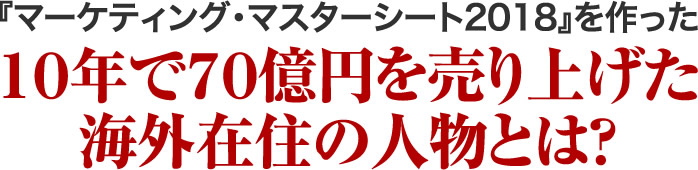 『マーケティング・マスターシート2018』を作った10年で70億円を売り上げた海外在住の人物とは？
