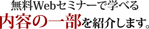 無料Webセミナーで学べる内容の一部を紹介します。