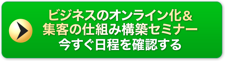 ビジネスのオンライン化&集客の仕組み構築セミナー今すぐ日程を確認する