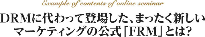 DRMに代わって登場した、まったく新しいマーケティングの公式「FRM」とは？