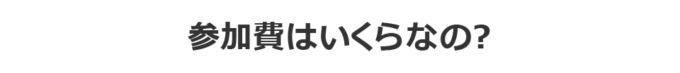 参加費はいくらなの？